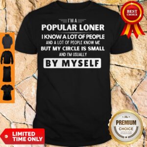 Top Im A Popular Loner I Know A Lot Of People But My Circle Is Small By Myself Shirt
