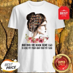 Girls Flower And Into The Book Store I Go To Lose My Mind And Find My Soul Shirt