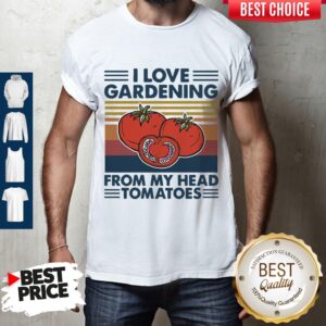 Nice I Love Gardening From My Head Tomatoes Vintage Shirt