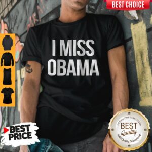 Nice I miss Barack Obama shirt