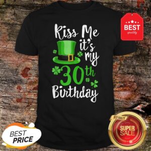 Kiss Me It’s My 30th Birthday St Patricks Day Shamrock Gift Shirt