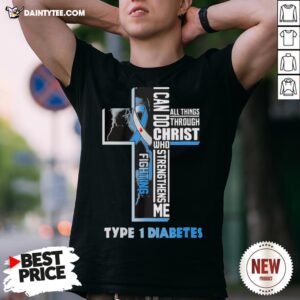 I Can Do All Things Through Christ Who Strengthens Me Fighting Type 1 Diabetes Shirt