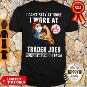 Pretty Strong Woman Face Mask I Can’t Stay At Home I Work At Trader Joes We Fight When Others Can’t Shirt