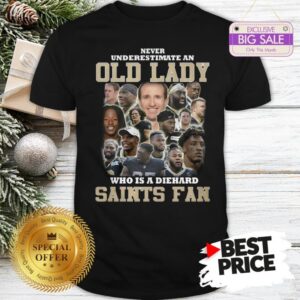Official Top Never Underestimate An Old Lady Who Is A Diehard New Orleans Saints Fan Shirt