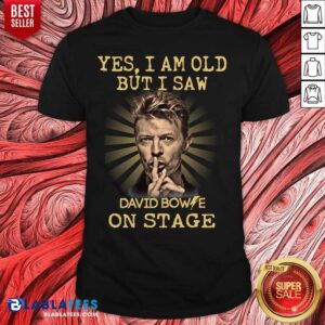 Great Yes I Am Old But I Saw David Bowie On Stage Shirt