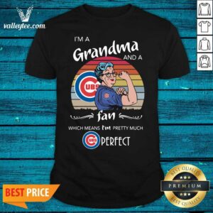 Great Chicago Cubs Im A Grandma And A Fan Which Means Im Pretty Much Perfect Vintage Shirt