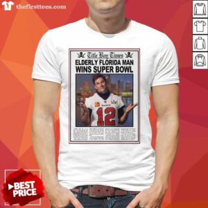 Good Tom Brady Title Bay Times Elderly Florida Man Wins Super Bowl Shirt