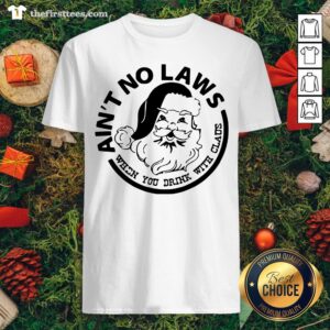 Awesome Ain’t No Laws When You Drink With Claus Xmas Shirt