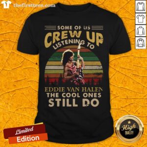 Some Of Us Crew Up Listening To Eddie Van Halen The Cool Ones Still Do Vintage Retro Shirt