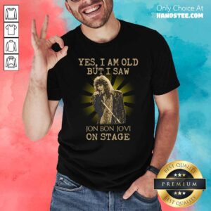 Premium Yes I Am Old But I Saw Jon Bon Jovi On Stage Shirt