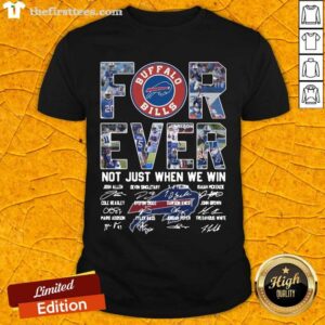 Funny Buffalo Bills Forever Not Just When We Win Signatures Shirt