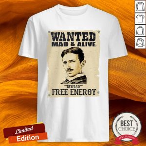 Nikola Tesla Wanted Mad And Alive Reward Free Energy Shirt