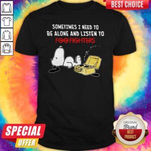 Snoopy Sometimes I Need To Be Alone And Listen To Foo Fighters Shirt