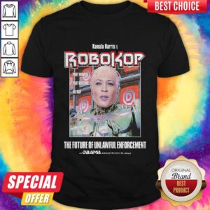 Kamala Harris Is Robokor Part Woman Part Machine All Kop The Future Of Unlawful Enforcement Shirt
