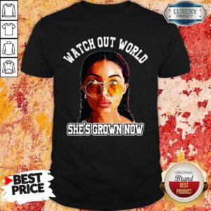 Pretty Watch Out World She's Grown Now Shirt