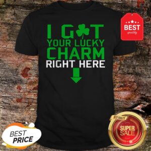 I Got Your Lucky Charm Right Here St. Patrick’s Day Shamrock Shirt