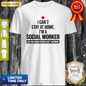 I Can’t Stay At Home I’m A Social Worker We Fight Shirt