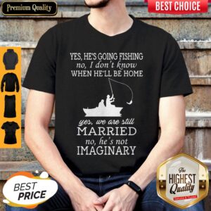 Yes He’s Going Fishing No I Don’t Know When He’ll Be Home Married Shirt