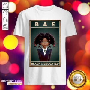 Lovely Black Girl Bae Black And Educated Shirt