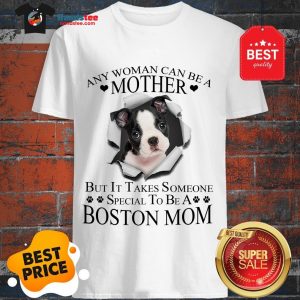 Official Boston Terrier Any Woman Can Be A Mother But It Takes Boston Mom Shirt