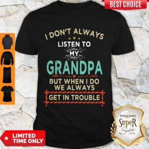 Top I Don’t Always Listen To My Grandpa Shirt