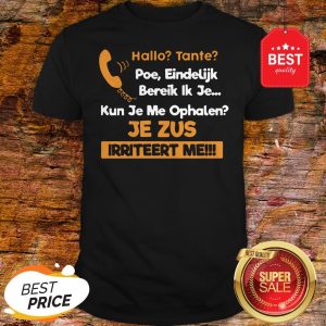 Hallo Tante Poe Eindelijk Bereik Ik Je Kun Je Me Ophalen Je Zus Irriteert Me Shirt