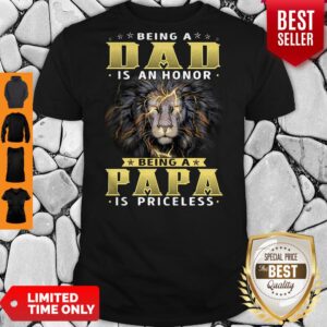Top Lion Being A Dad Is Honor Being Papa Is Priceless Shirt