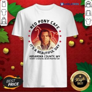 Top Red Pony Cafe It's A Beautiful Day Absaroka County Wy Henry Standing Bear Proprietor Shirt