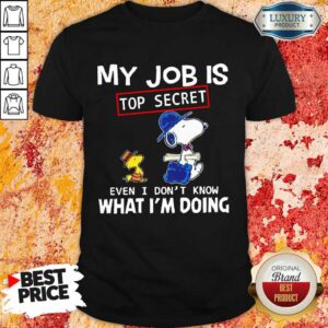 Snoopy My Job Is Top Secret Even I Don’t Know What I’m Doing Shirt