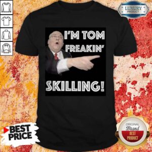 Nice I'm Tom Freaking Skilling Official Shirt