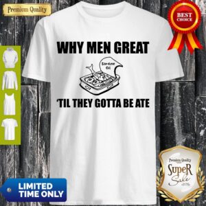 Official When men great til they gotta be ate shirt