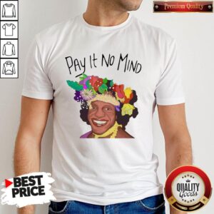 Official Pay It No Mind Shirt