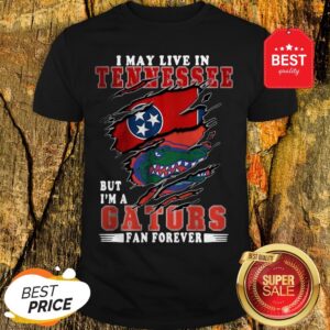 I May Live In Tennessee But I'm A Gators Fan Forever Shirt