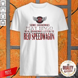 Some Grandmas Play Bingo Real Grandmas Listen To Reo Speedwagon Shirt