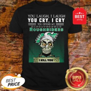 Official Jeff Dunham You Laugh I Laugh You Cry Saskatchewan Roughriders Shirt