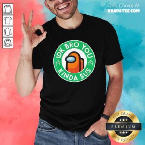 Funny Orange Among Us Idk Bro You Kinda Sus Shirt
