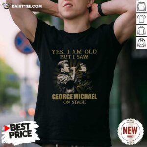 Perfect Yes I Am Old But I Saw George Michael On Stage Signature Shirt
