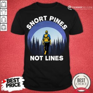 Nice Snort Pines Not Lines Shirt Camping And Hiking School Gift Shirt