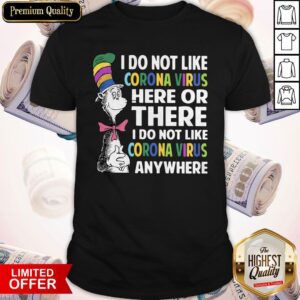 Nice Dr.Seuss I Do Not Like Corona Virus Here Or There I Do Not Like Corona Virus Anywhere Shirt