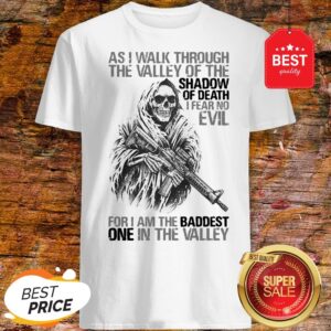 As I Walk Through The Valley Of The Shadow Of Death Shirt
