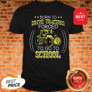 Official Born To Drive Tractors Forced To Go To School Shirt
