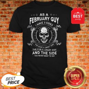 Skull As A February Guy I Have 3 Sides The Quiet And Sweet Side Shirt