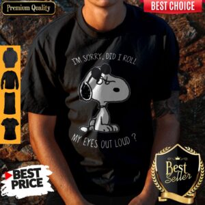 I'm Sory, Did I Roll My Eyes Out Loud Shirt
