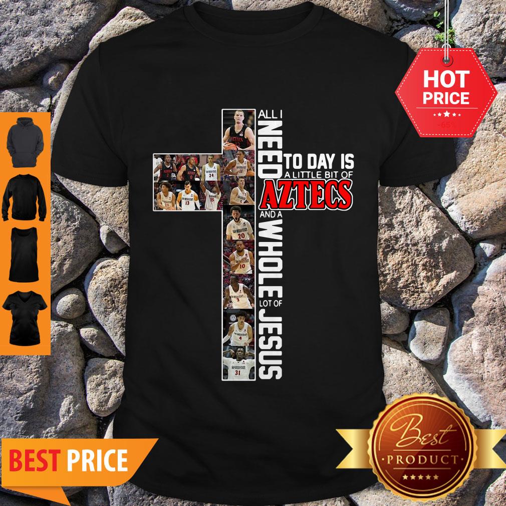 All I Need Today Is A Little Bit Of Aztecs And A Whole Lot Of Jesus Shirt