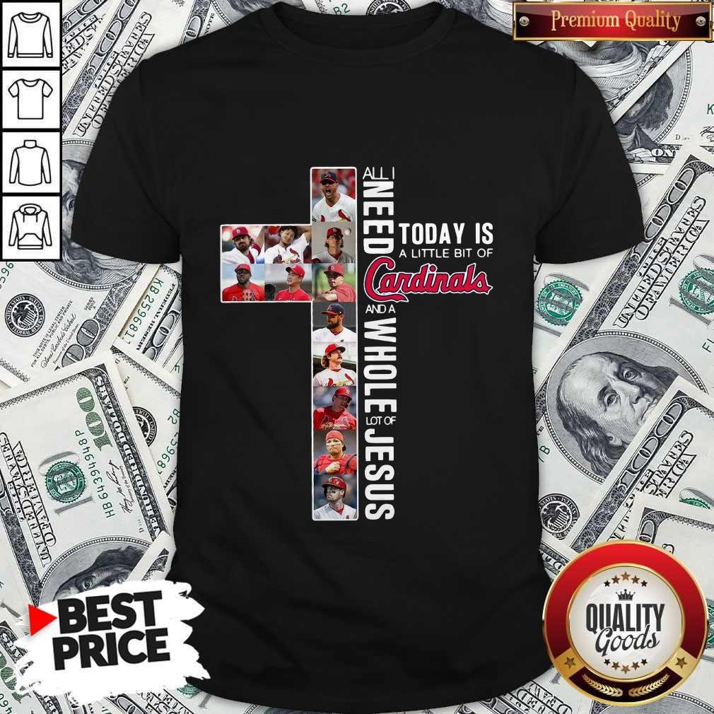 All I Need Today Is A Little Bit Of Cardinals And Whole Lot Of Jesus Shirt