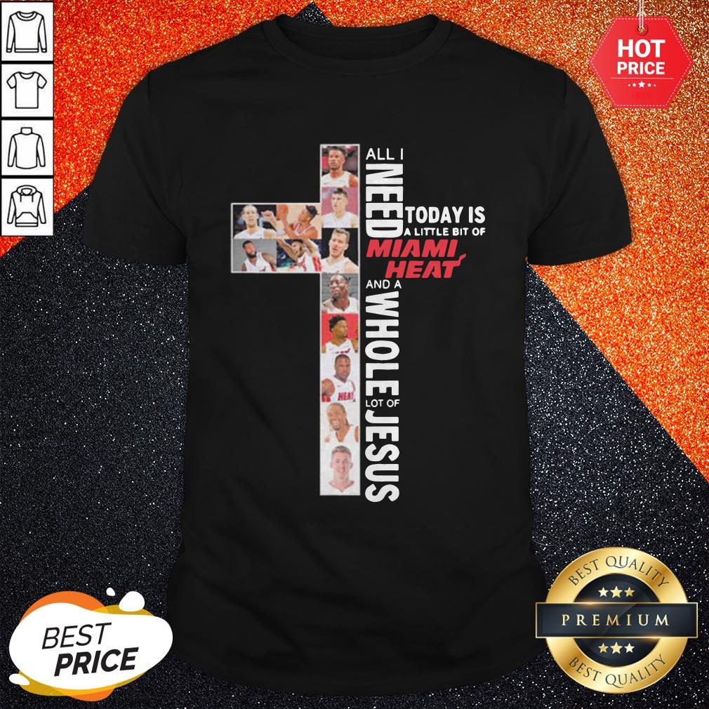 All I Need Today Is A Little Bit Of Miami Heat And A Whole Lot Of Jesus Shirt