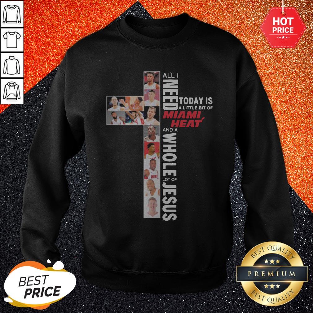 All I Need Today Is A Little Bit Of Miami Heat And A Whole Lot Of Jesus Shirt