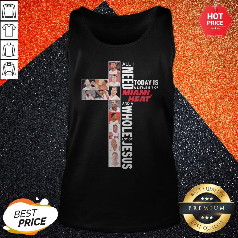 All I Need Today Is A Little Bit Of Miami Heat And A Whole Lot Of Jesus Shirt