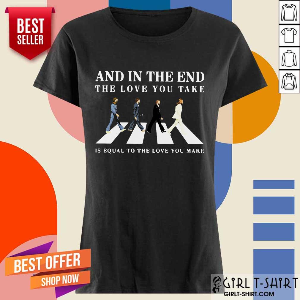 And In The End The Love You Take Shirt