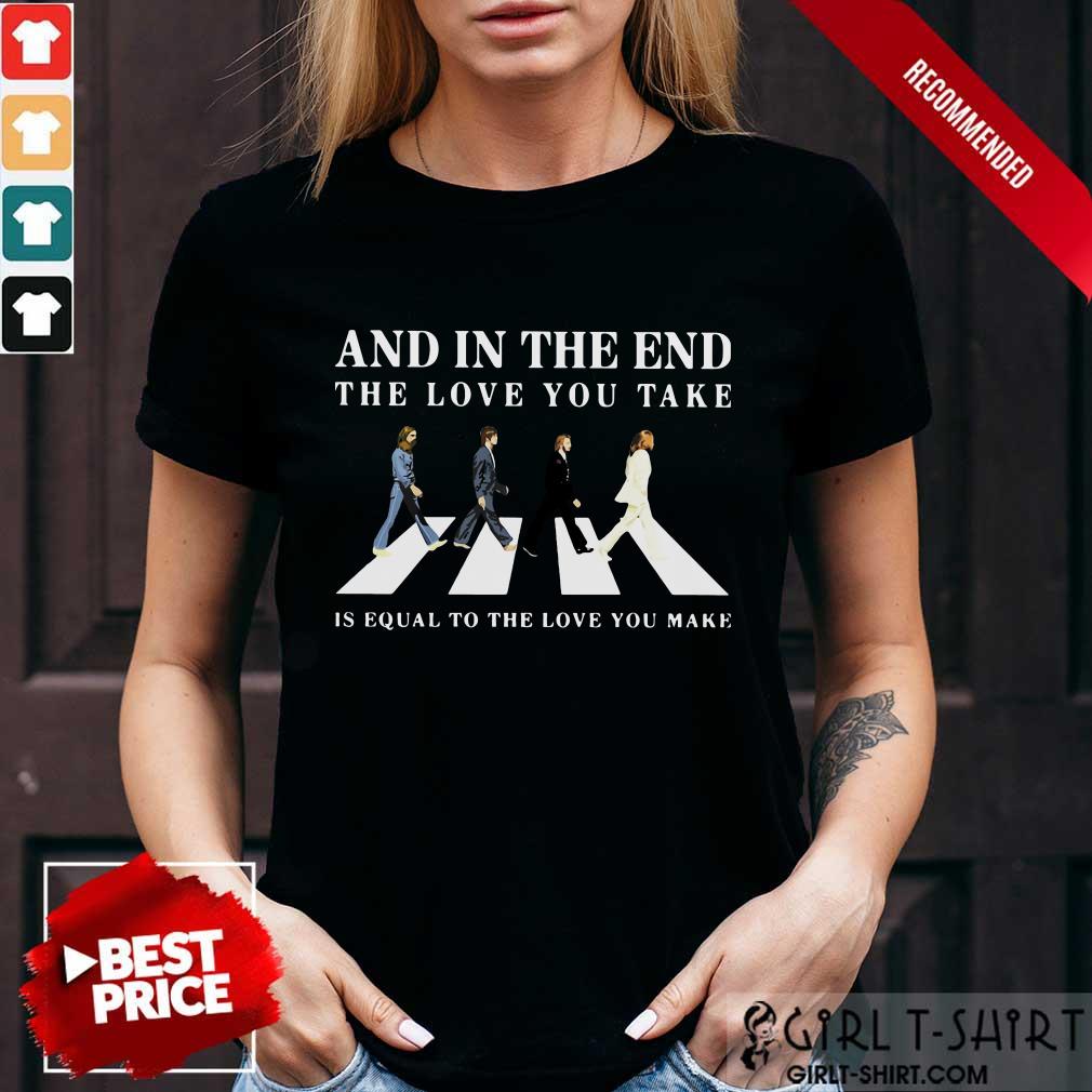 And In The End The Love You Take Shirt